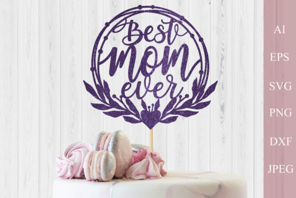Best Mom Ever Cake Topper Svg for Crafts & Graphics